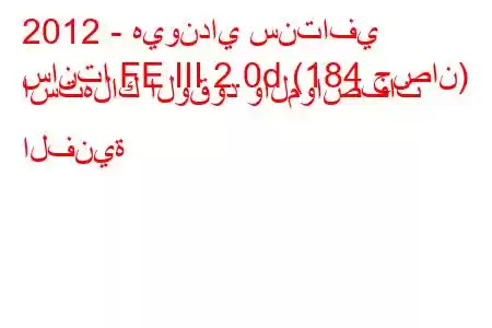 2012 - هيونداي سنتافي
سانتا FE III 2.0d (184 حصان) استهلاك الوقود والمواصفات الفنية