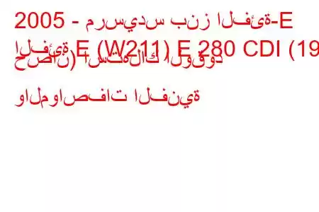 2005 - مرسيدس بنز الفئة-E
الفئة E (W211) E 280 CDI (190 حصان) استهلاك الوقود والمواصفات الفنية