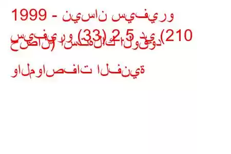 1999 - نيسان سيفيرو
سيفيرو (33) 2.5 دي (210 حصان) استهلاك الوقود والمواصفات الفنية