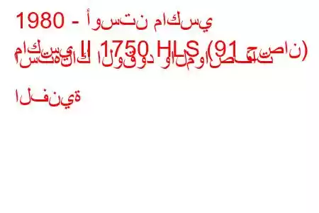 1980 - أوستن ماكسي
ماكسي II 1750 HLS (91 حصان) استهلاك الوقود والمواصفات الفنية