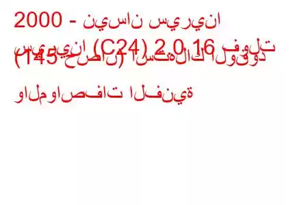 2000 - نيسان سيرينا
سيرينا (C24) 2.0 16 فولت (145 حصان) استهلاك الوقود والمواصفات الفنية