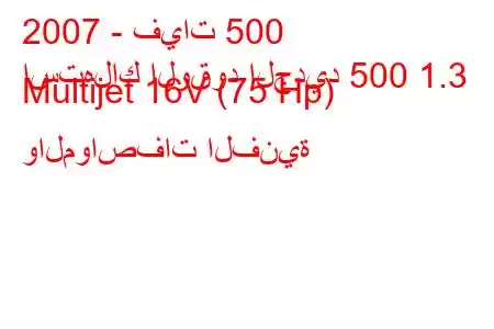 2007 - فيات 500
استهلاك الوقود الجديد 500 1.3 Multijet 16V (75 Hp) والمواصفات الفنية