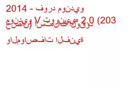 2014 - فورد مونديو
مونديو V تورنييه 2.0 (203 حصان) استهلاك الوقود والمواصفات الفنية