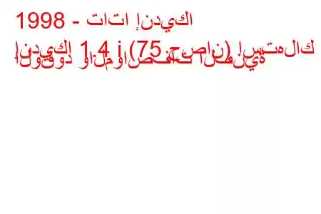 1998 - تاتا إنديكا
إنديكا 1.4 i (75 حصان) استهلاك الوقود والمواصفات الفنية