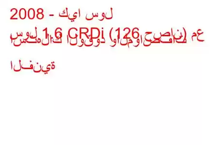 2008 - كيا سول
سول 1.6 CRDi (126 حصان) مع استهلاك الوقود والمواصفات الفنية