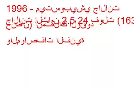 1996 - ميتسوبيشي جالانت
جالانت الثامن 2.5 24 فولت (163 حصان) استهلاك الوقود والمواصفات الفنية