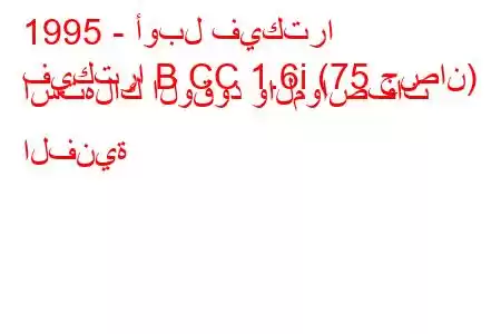 1995 - أوبل فيكترا
فيكترا B CC 1.6i (75 حصان) استهلاك الوقود والمواصفات الفنية