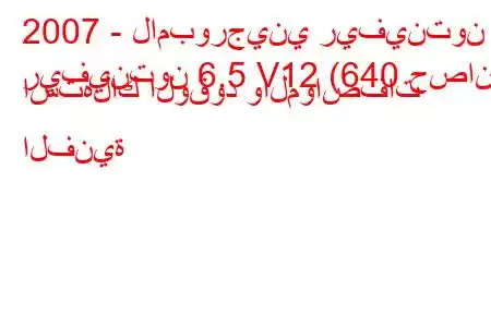 2007 - لامبورجيني ريفينتون
ريفينتون 6.5 V12 (640 حصان) استهلاك الوقود والمواصفات الفنية