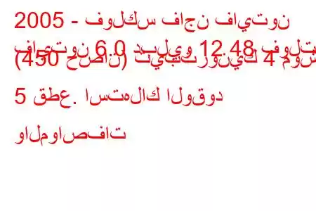 2005 - فولكس فاجن فايتون
فايتون 6.0 دبليو 12 48 فولت (450 حصان) تيبترونيك 4 موشن 5 قطع. استهلاك الوقود والمواصفات