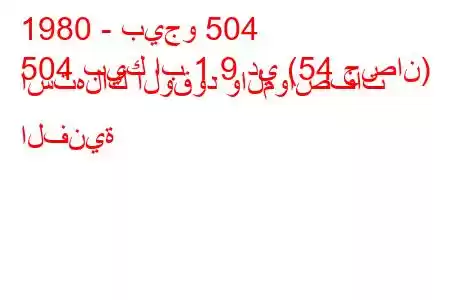 1980 - بيجو 504
504 بيك اب 1.9 دي (54 حصان) استهلاك الوقود والمواصفات الفنية