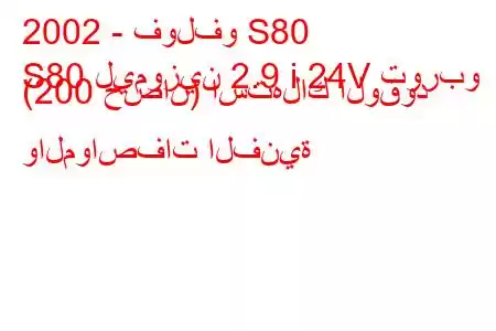 2002 - فولفو S80
S80 ليموزين 2.9 i 24V توربو (200 حصان) استهلاك الوقود والمواصفات الفنية