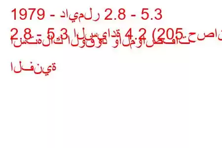 1979 - دايملر 2.8 - 5.3
2.8 - 5.3 السيادة 4.2 (205 حصان) استهلاك الوقود والمواصفات الفنية