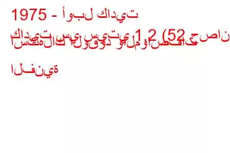 1975 - أوبل كاديت
كاديت سي سيتي 1.2 (52 حصان) استهلاك الوقود والمواصفات الفنية