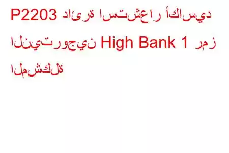 P2203 دائرة استشعار أكاسيد النيتروجين High Bank 1 رمز المشكلة