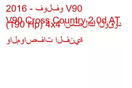 2016 - فولفو V90
V90 Cross Country 2.0d AT (190 Hp) 4x4 استهلاك الوقود والمواصفات الفنية