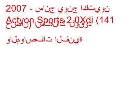 2007 - سانج يونج اكتيون
Actyon Sports 2.0Xdi (141 حصان) استهلاك الوقود والمواصفات الفنية