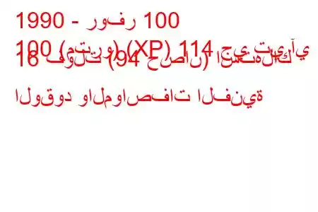 1990 - روفر 100
100 (مترو) (XP) 114 جي تي آي 16 فولت (94 حصان) استهلاك الوقود والمواصفات الفنية