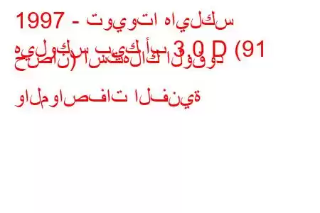 1997 - تويوتا هايلكس
هيلوكس بيك أب 3.0 D (91 حصان) استهلاك الوقود والمواصفات الفنية