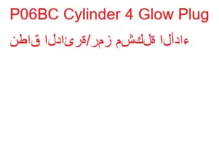 P06BC Cylinder 4 Glow Plug نطاق الدائرة/رمز مشكلة الأداء