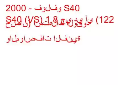 2000 - فولفو S40
S40 (VS) 1.8 جي دي آي (122 حصان) استهلاك الوقود والمواصفات الفنية