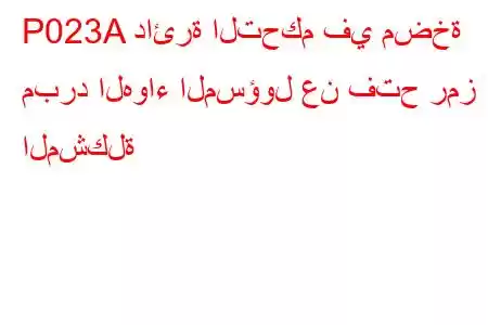 P023A دائرة التحكم في مضخة مبرد الهواء المسؤول عن فتح رمز المشكلة