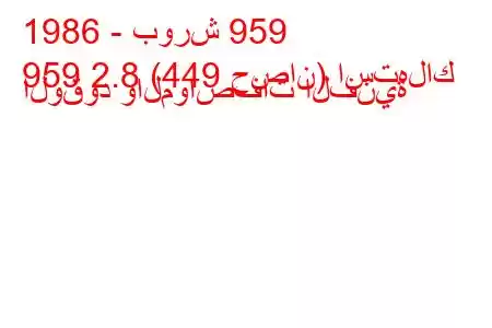 1986 - بورش 959
959 2.8 (449 حصان) استهلاك الوقود والمواصفات الفنية