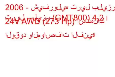 2006 - شيفروليه تريل بليزر
تريل بليزر (GMT800) 4.2 i 24V AWD (273 Hp) استهلاك الوقود والمواصفات الفنية