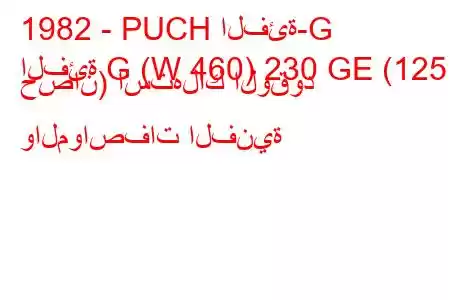 1982 - PUCH الفئة-G
الفئة G (W 460) 230 GE (125 حصان) استهلاك الوقود والمواصفات الفنية