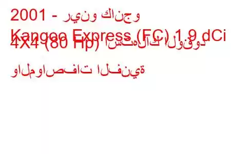 2001 - رينو كانجو
Kangoo Express (FC) 1.9 dCi 4X4 (80 Hp) استهلاك الوقود والمواصفات الفنية