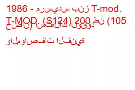 1986 - مرسيدس بنز T-mod.
T-MOD. (S124) 200 طن (105 حصان) استهلاك الوقود والمواصفات الفنية