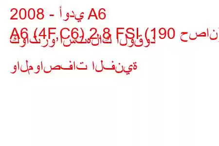 2008 - أودي A6
A6 (4F,C6) 2.8 FSI (190 حصان) كواترو استهلاك الوقود والمواصفات الفنية