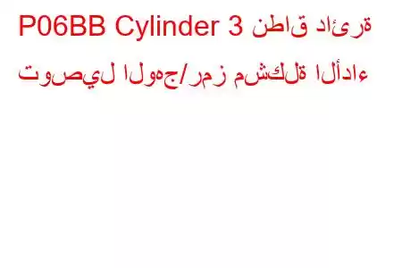 P06BB Cylinder 3 نطاق دائرة توصيل الوهج/رمز مشكلة الأداء