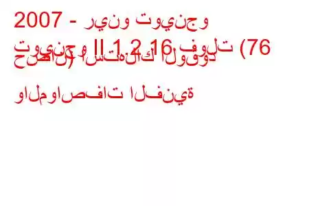 2007 - رينو توينجو
توينجو II 1.2 16 فولت (76 حصان) استهلاك الوقود والمواصفات الفنية