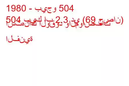 1980 - بيجو 504
504 بيك اب 2.3 دي (69 حصان) استهلاك الوقود والمواصفات الفنية