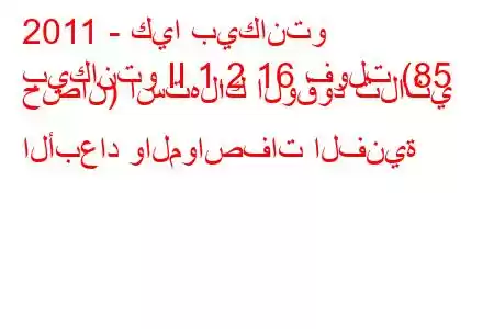 2011 - كيا بيكانتو
بيكانتو II 1.2 16 فولت (85 حصان) استهلاك الوقود ثلاثي الأبعاد والمواصفات الفنية