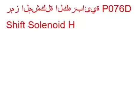 رمز المشكلة الكهربائية P076D Shift Solenoid H