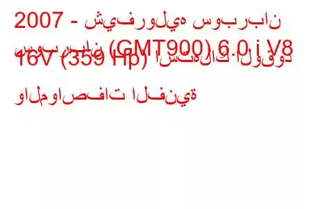 2007 - شيفروليه سوبربان
سوبربان (GMT900) 6.0 i V8 16V (359 Hp) استهلاك الوقود والمواصفات الفنية