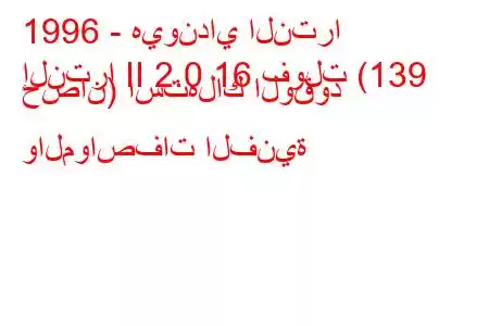 1996 - هيونداي النترا
إلنترا II 2.0 16 فولت (139 حصان) استهلاك الوقود والمواصفات الفنية