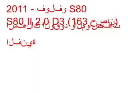 2011 - فولفو S80
S80 II 2.0 D3 (163 حصان) استهلاك الوقود والمواصفات الفنية