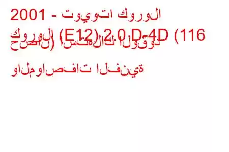 2001 - تويوتا كورولا
كورولا (E12) 2.0 D-4D (116 حصان) استهلاك الوقود والمواصفات الفنية