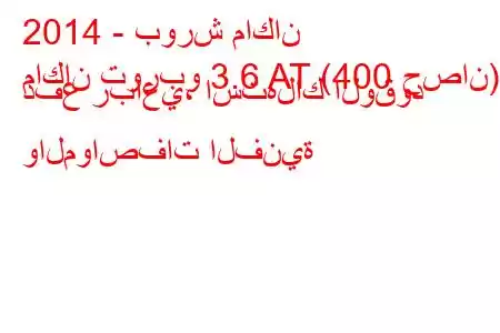 2014 - بورش ماكان
ماكان توربو 3.6 AT (400 حصان) دفع رباعي، استهلاك الوقود والمواصفات الفنية