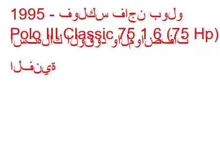 1995 - فولكس فاجن بولو
Polo III Classic 75 1.6 (75 Hp) استهلاك الوقود والمواصفات الفنية