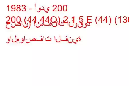 1983 - أودي 200
200 (44,44Q) 2.1 5 E (44) (136 حصان) استهلاك الوقود والمواصفات الفنية