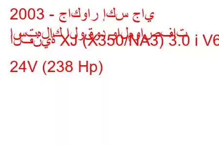 2003 - جاكوار إكس جاي
استهلاك الوقود والمواصفات الفنية XJ (X350/NA3) 3.0 i V6 24V (238 Hp)