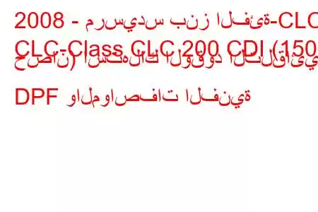 2008 - مرسيدس بنز الفئة-CLC
CLC-Class CLC 200 CDI (150 حصان) استهلاك الوقود التلقائي DPF والمواصفات الفنية