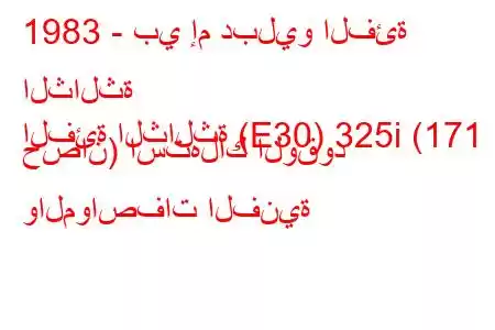 1983 - بي إم دبليو الفئة الثالثة
الفئة الثالثة (E30) 325i (171 حصان) استهلاك الوقود والمواصفات الفنية