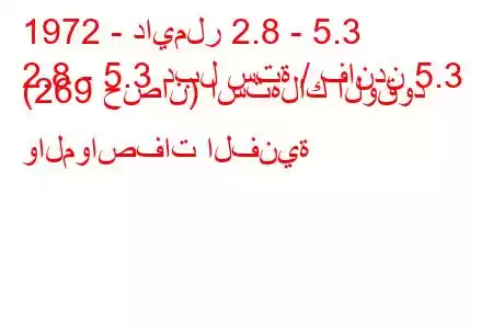 1972 - دايملر 2.8 - 5.3
2.8 - 5.3 دبل ستة / فاندن 5.3 (269 حصان) استهلاك الوقود والمواصفات الفنية