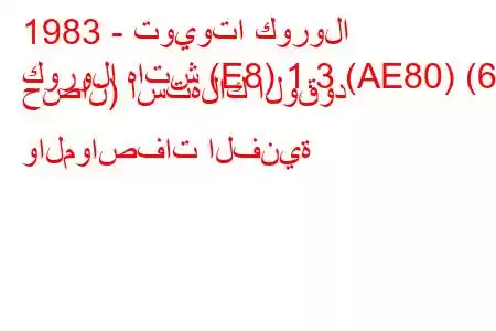 1983 - تويوتا كورولا
كورولا هاتش (E8) 1.3 (AE80) (69 حصان) استهلاك الوقود والمواصفات الفنية