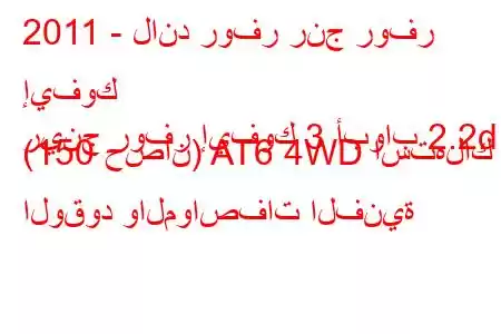 2011 - لاند روفر رنج روفر إيفوك
رينج روفر إيفوك 3 أبواب 2.2d (150 حصان) AT6 4WD استهلاك الوقود والمواصفات الفنية