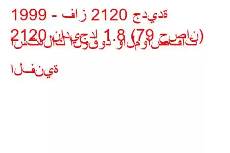 1999 - فاز 2120 جديدة
2120 ناديجدا 1.8 (79 حصان) استهلاك الوقود والمواصفات الفنية